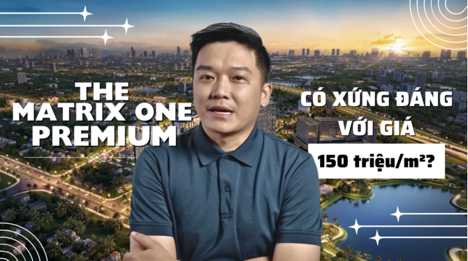 Soi từng cm dự án The Matrix One Premium – Có xứng đáng với giá 150 triệu/m²?